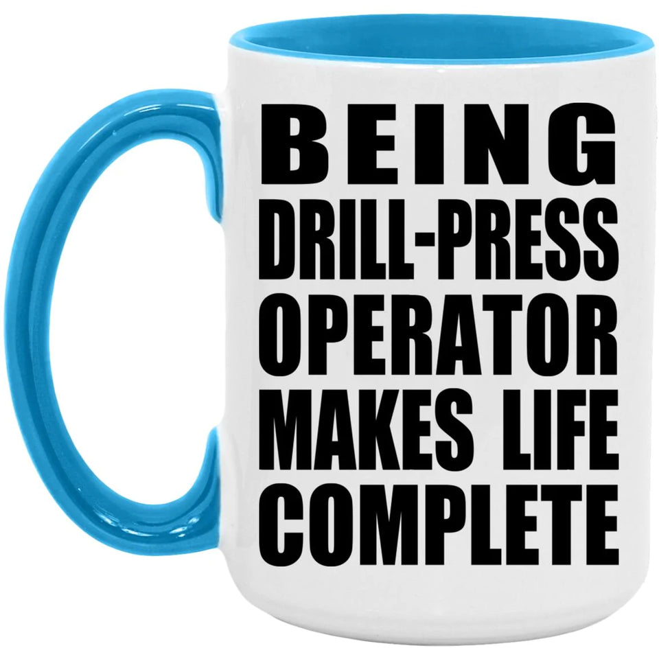 Being Drill-Press Operator Makes Life Complete - 15oz Accent Mug Blue