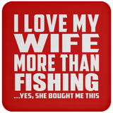 I Love My Wife More Than Fishing - Drink Coaster