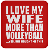 I Love My Wife More Than Volleyball - Drink Coaster