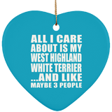 All I Care About Is My West Highland White Terrier - Heart Ornament