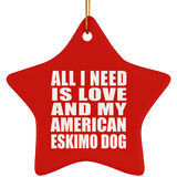 All I Need Is Love And My American Eskimo Dog - Star Ornament