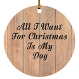 All I Want For Christmas Is My Dog - Circle Ornament C