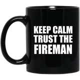 Keep Calm and Trust The Fireman - 11oz Coffee Mug Black
