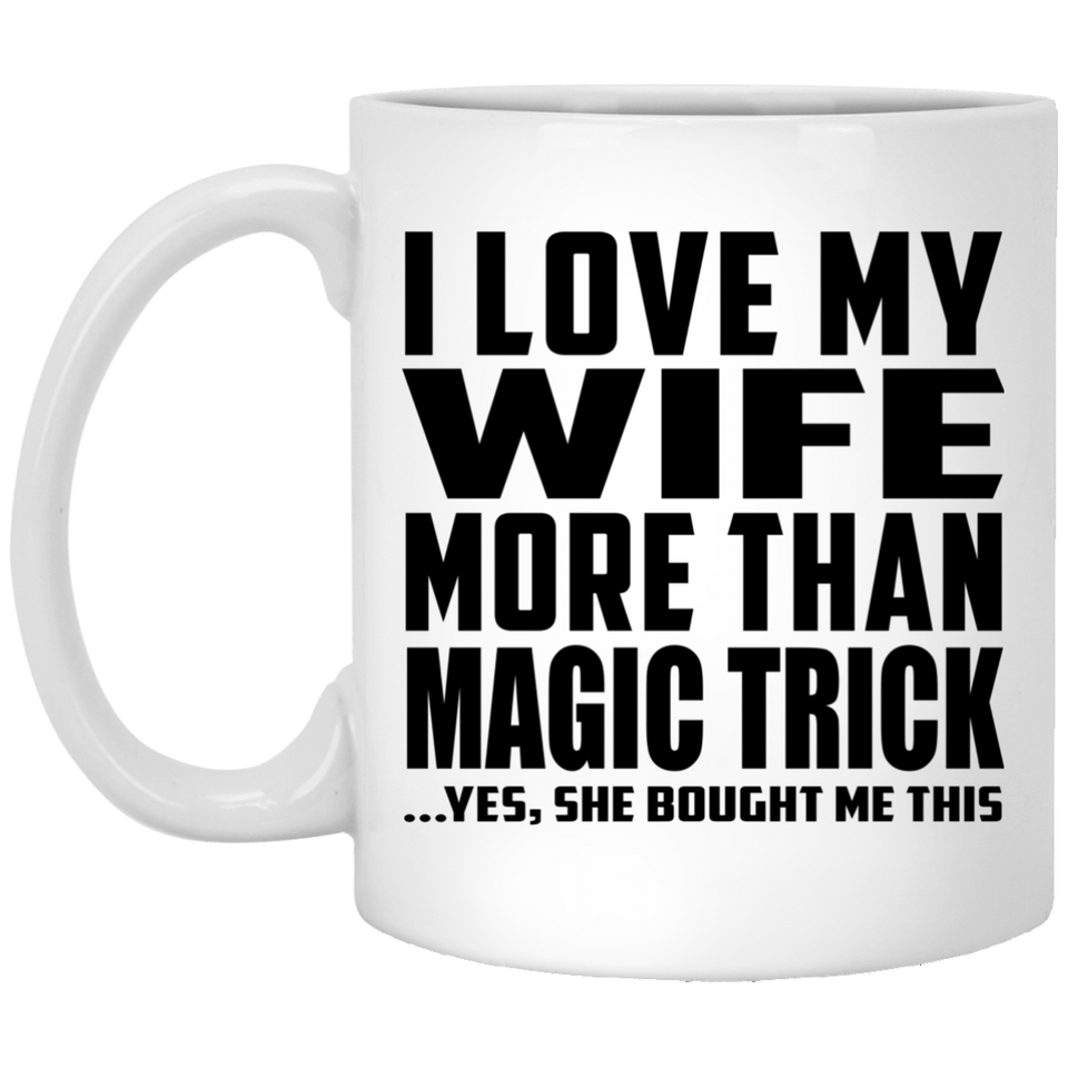 I Love My Wife More Than Magic Trick - 11 Oz Coffee Mug