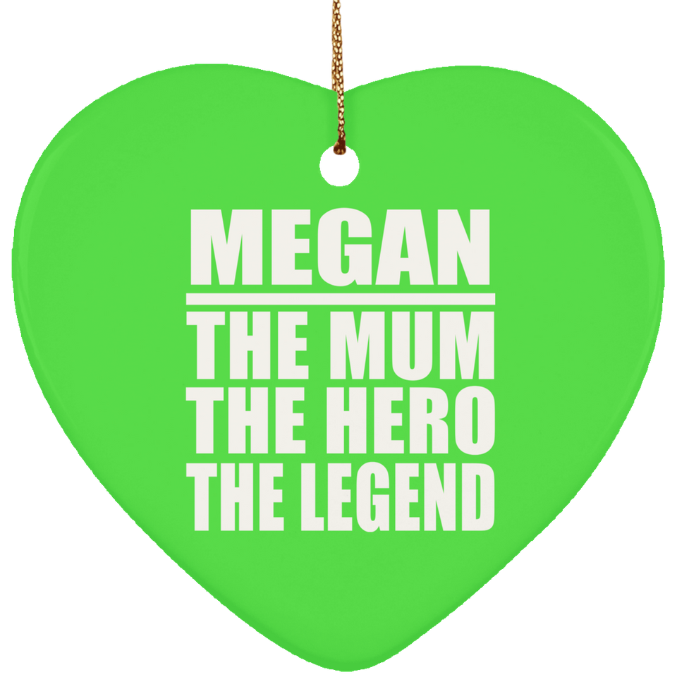 Megan The Mum The Hero The Legend - Heart Ornament