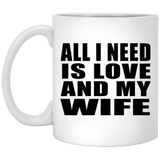All I Need Is Love And My Wife - 11 Oz Coffee Mug