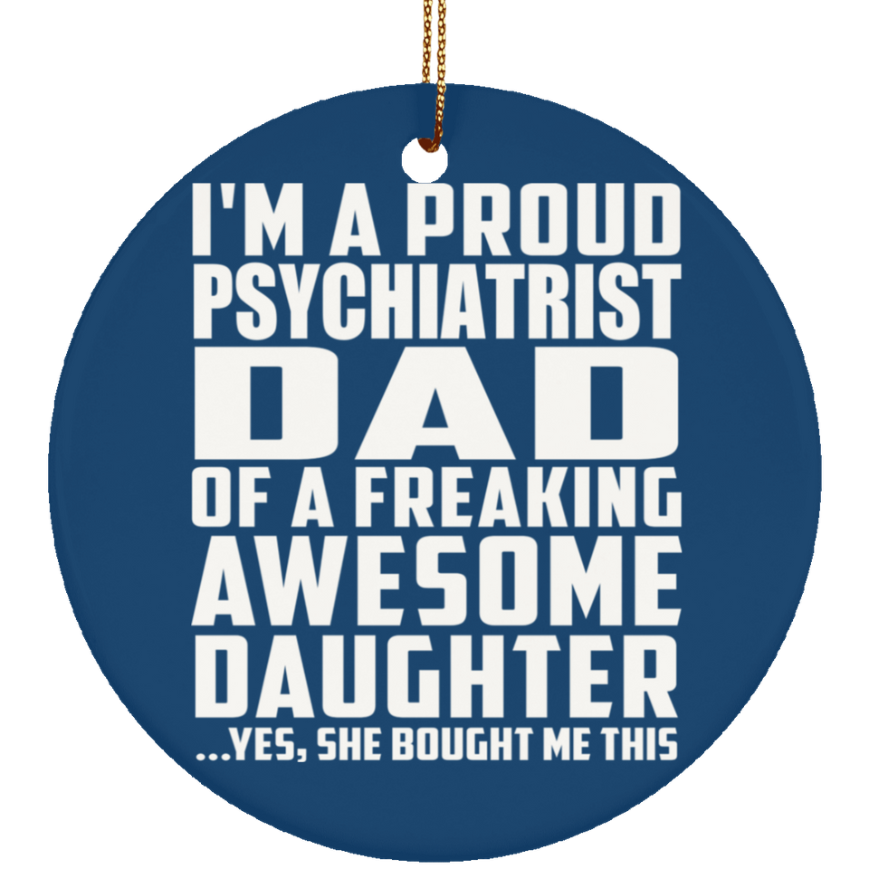 Proud Psychiatrist Dad Of Awesome Daughter - Circle Ornament