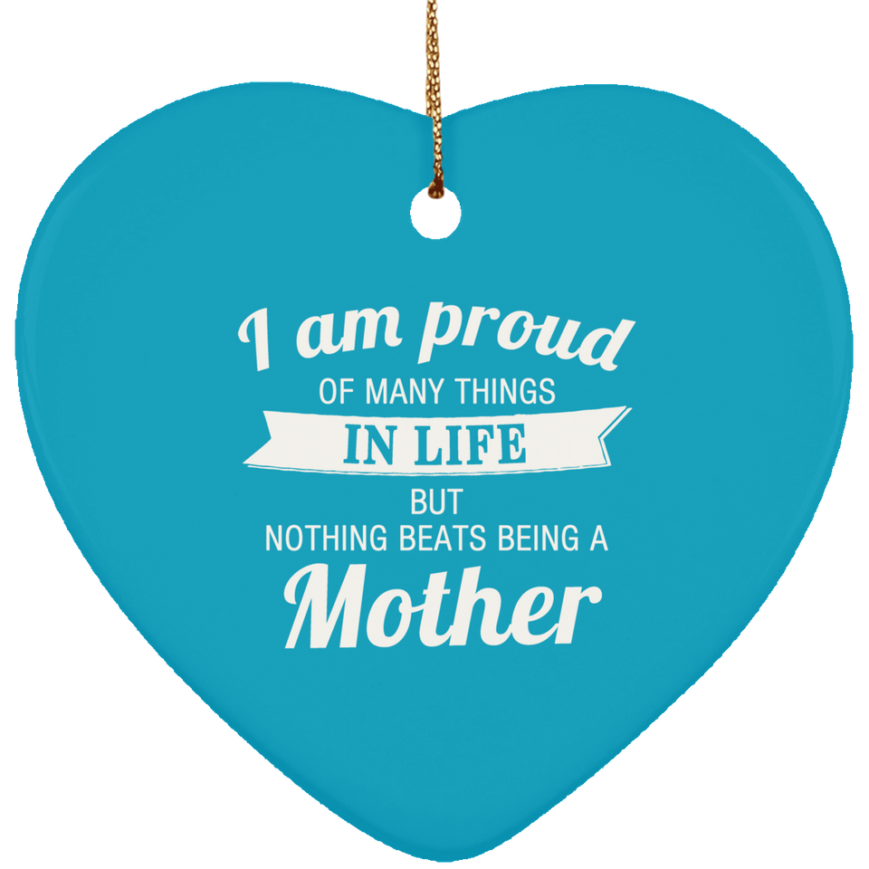 Proud of Many Things In Life, Nothing Beats Being a Mother - Heart Ornament