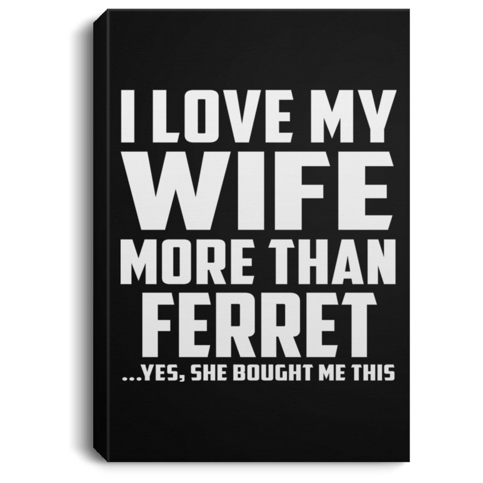 I Love My Wife More Than Ferret - Canvas Portrait