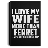 I Love My Wife More Than Ferret - Canvas Portrait