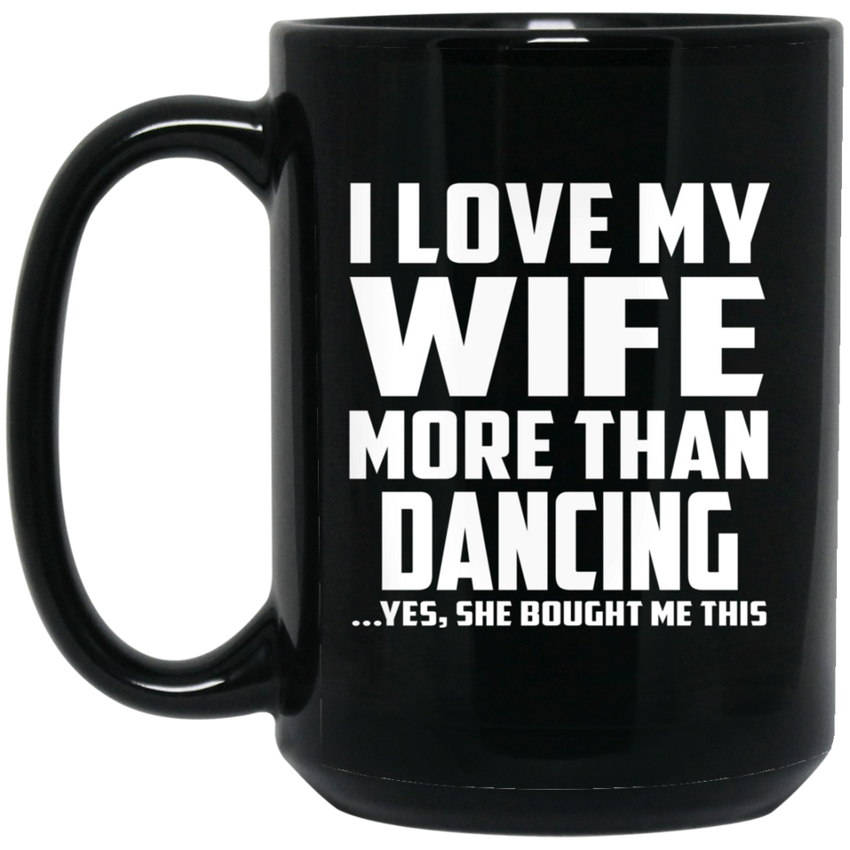 I Love My Wife More Than Dancing - 15 Oz Coffee Mug