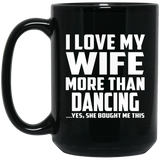 I Love My Wife More Than Dancing - 15 Oz Coffee Mug