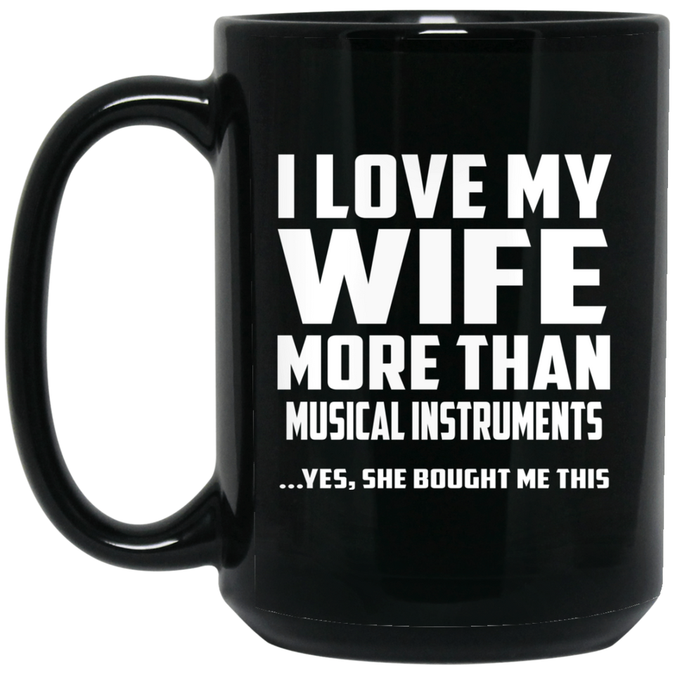 I Love My Wife More Than Musical Instruments - 15 Oz Coffee Mug Black