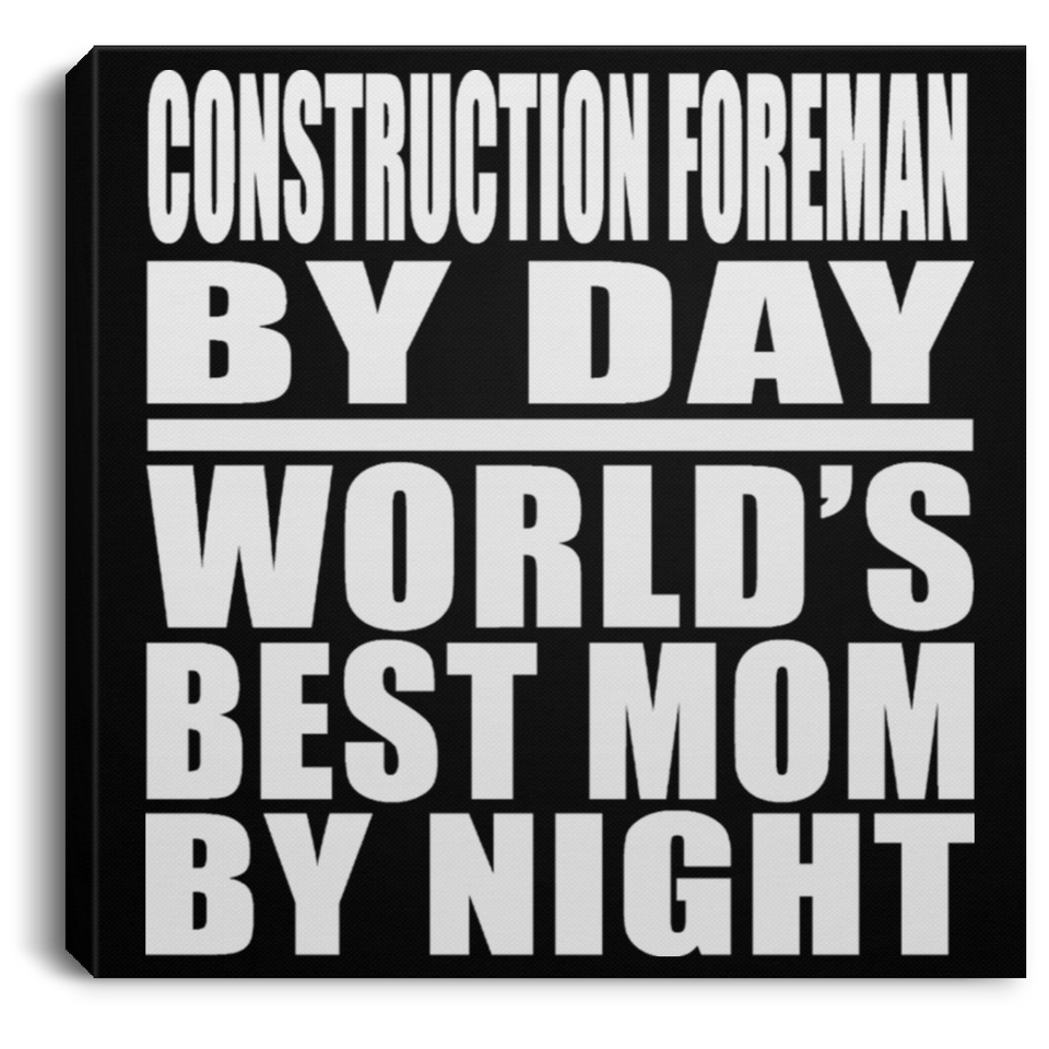 Construction Foreman By Day World's Best Mom By Night - Canvas Square