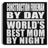 Construction Foreman By Day World's Best Mom By Night - Canvas Square