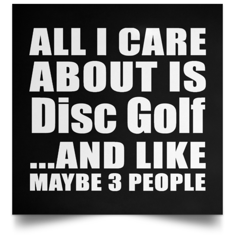 All I Care About Is Disc Golf - Poster Square