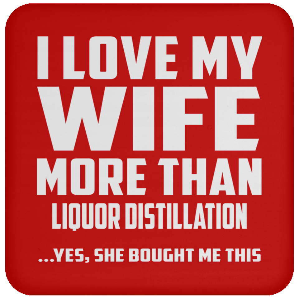 I Love My Wife More Than Liquor Distillation - Drink Coaster