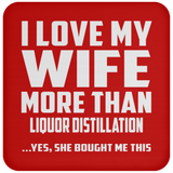 I Love My Wife More Than Liquor Distillation - Drink Coaster