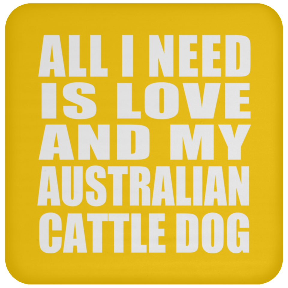 All I Need Is Love And My Australian Cattle Dog - Drink Coaster