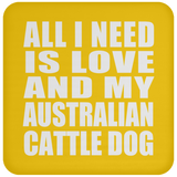 All I Need Is Love And My Australian Cattle Dog - Drink Coaster