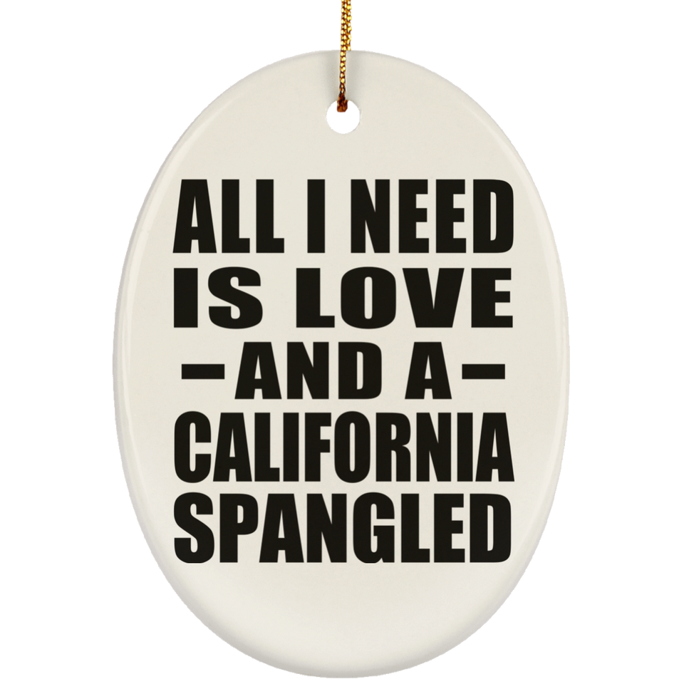 All I Need Is Love And A California Spangled - Oval Ornament