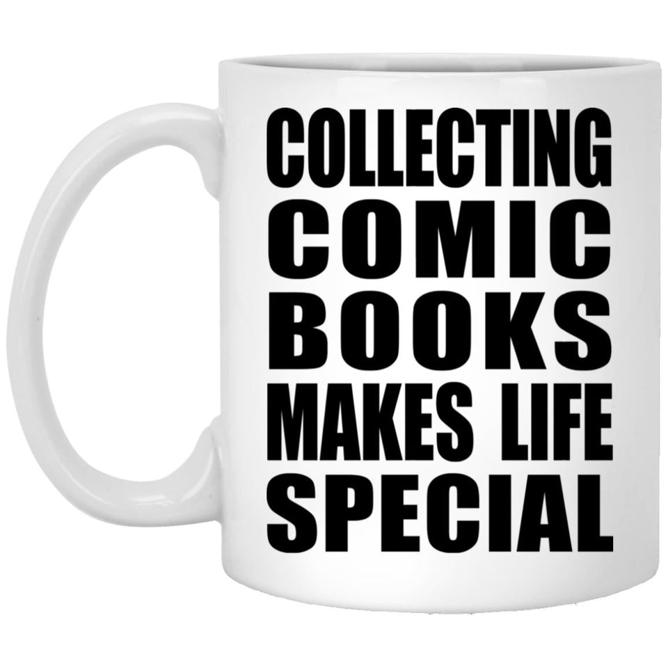 Collecting Comic Books Makes Life Special - 11oz Coffee Mug