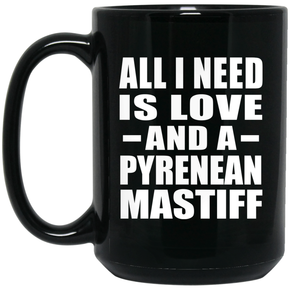 All I Need Is Love And A Pyrenean Mastiff - 15 Oz Coffee Mug Black