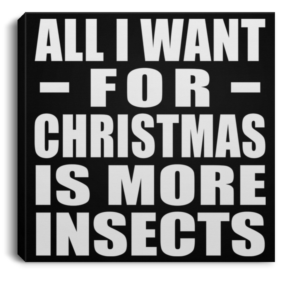All I Want For Christmas Is More Insects - Canvas Square