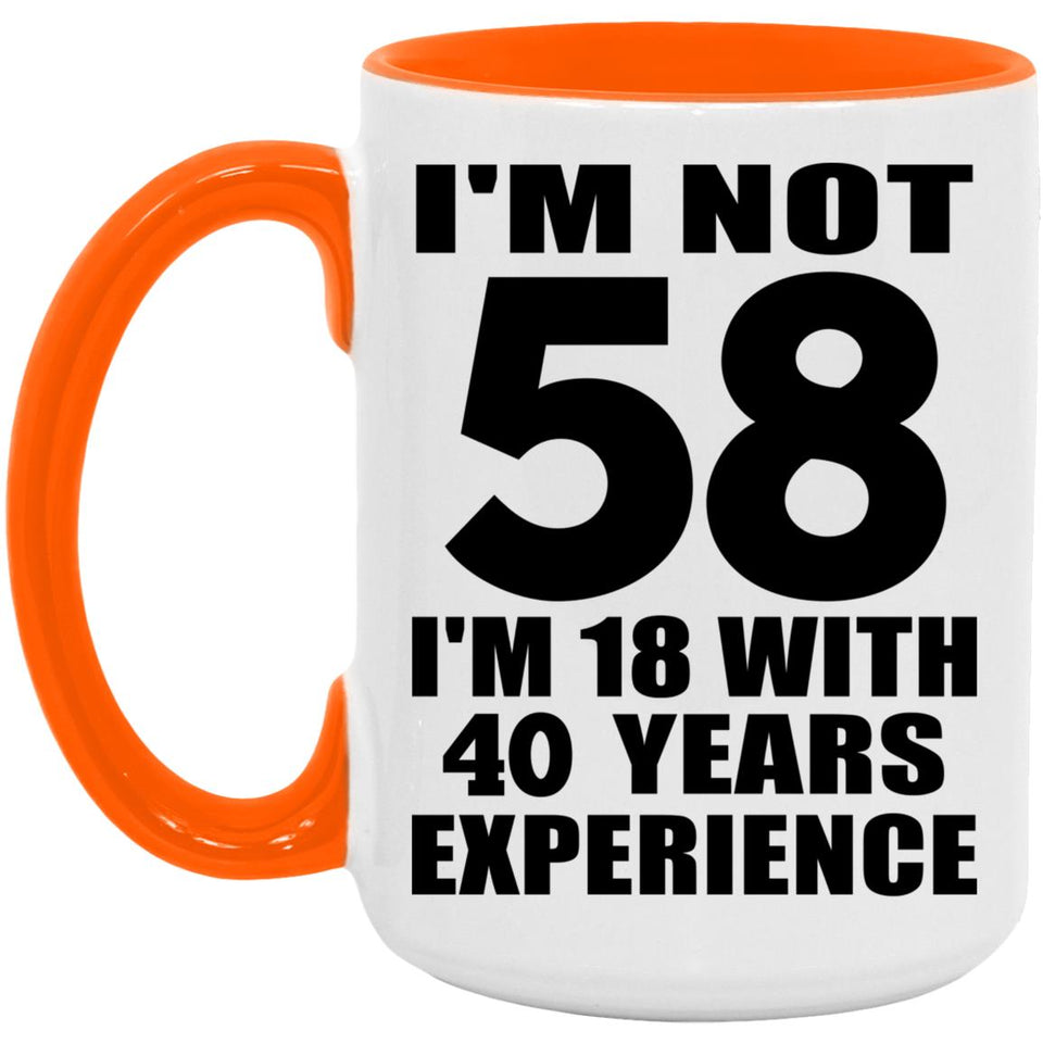 58th Birthday I'm Not 58 I'm 18 With 40 Years Experience - 15oz Accent Mug Orange