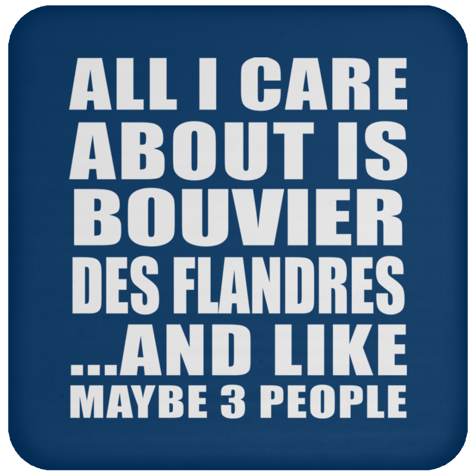 All I Care About Is Bouvier Des Flandres - Drink Coaster