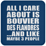 All I Care About Is Bouvier Des Flandres - Drink Coaster