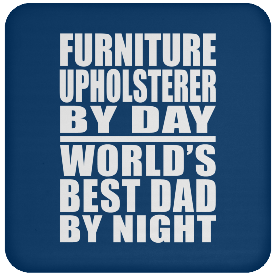 Furniture Upholsterer By Day World's Best Dad By Night - Drink Coaster