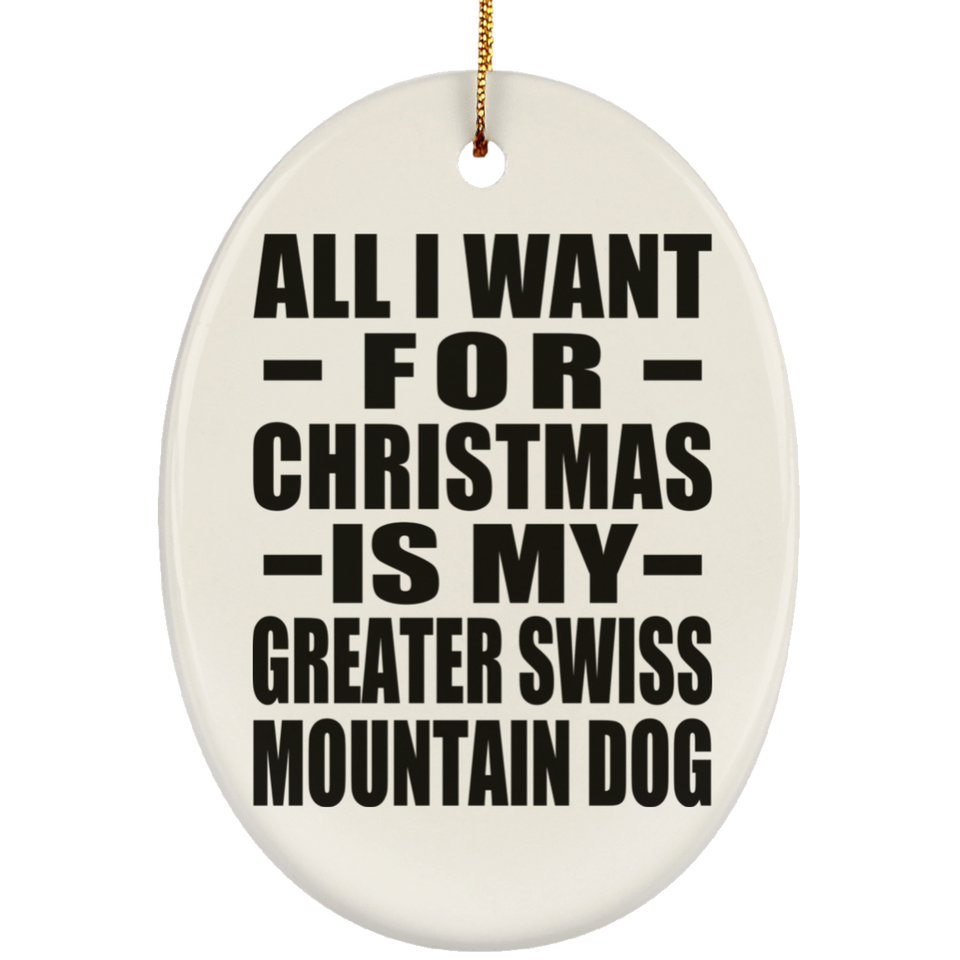 All I Want For Christmas Is My Greater Swiss Mountain Dog - Oval Ornament