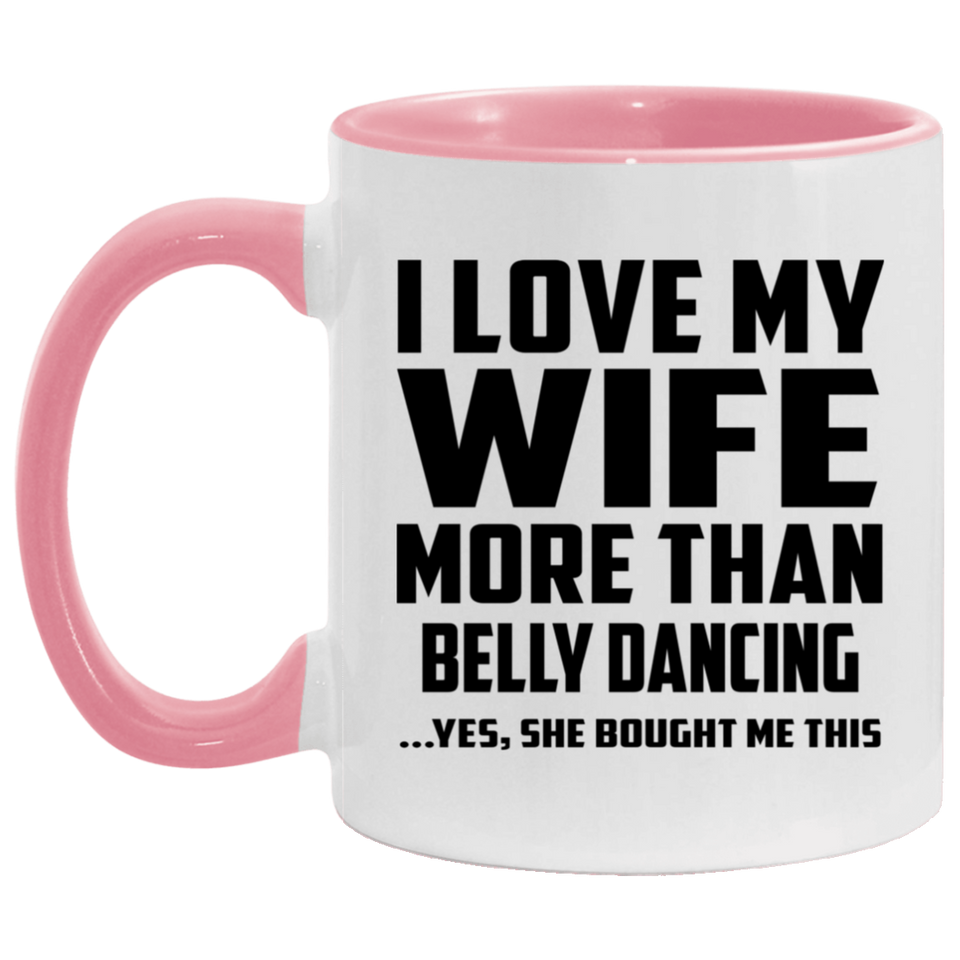 I Love My Wife More Than Belly Dancing - 11oz Accent Mug Pink