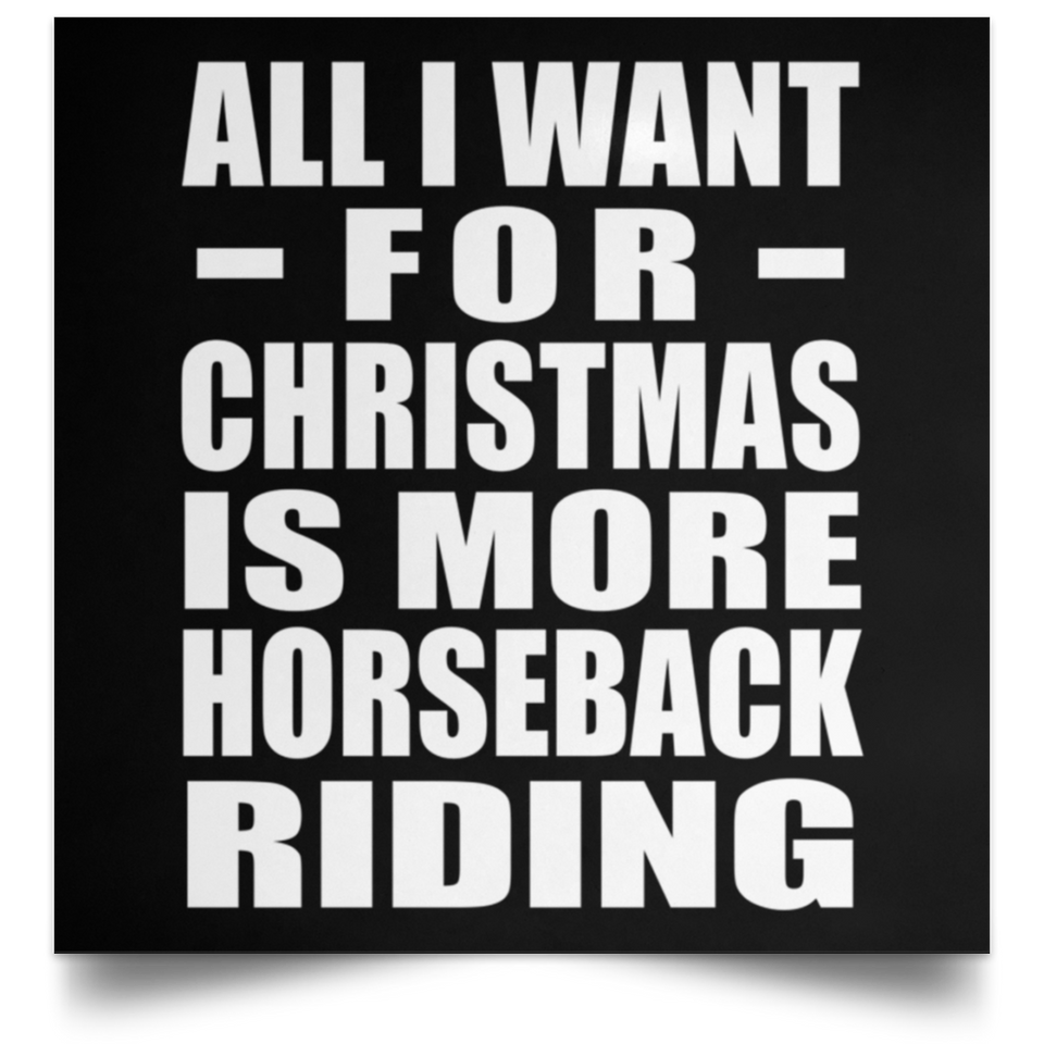 All I Want For Christmas Is More Horseback Riding - Poster Square