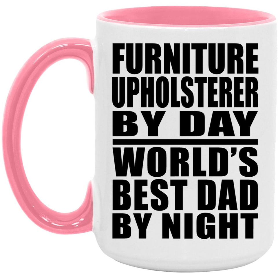 Furniture Upholsterer By Day World's Best Dad By Night - 15oz Accent Mug Pink
