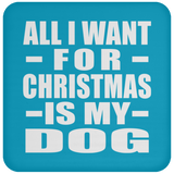 All I Want For Christmas Is My Dog - Coaster