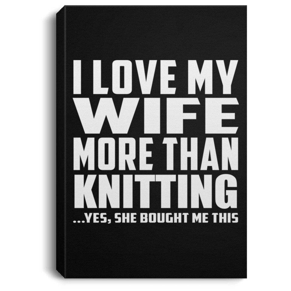 I Love My Wife More Than Knitting - Canvas Portrait