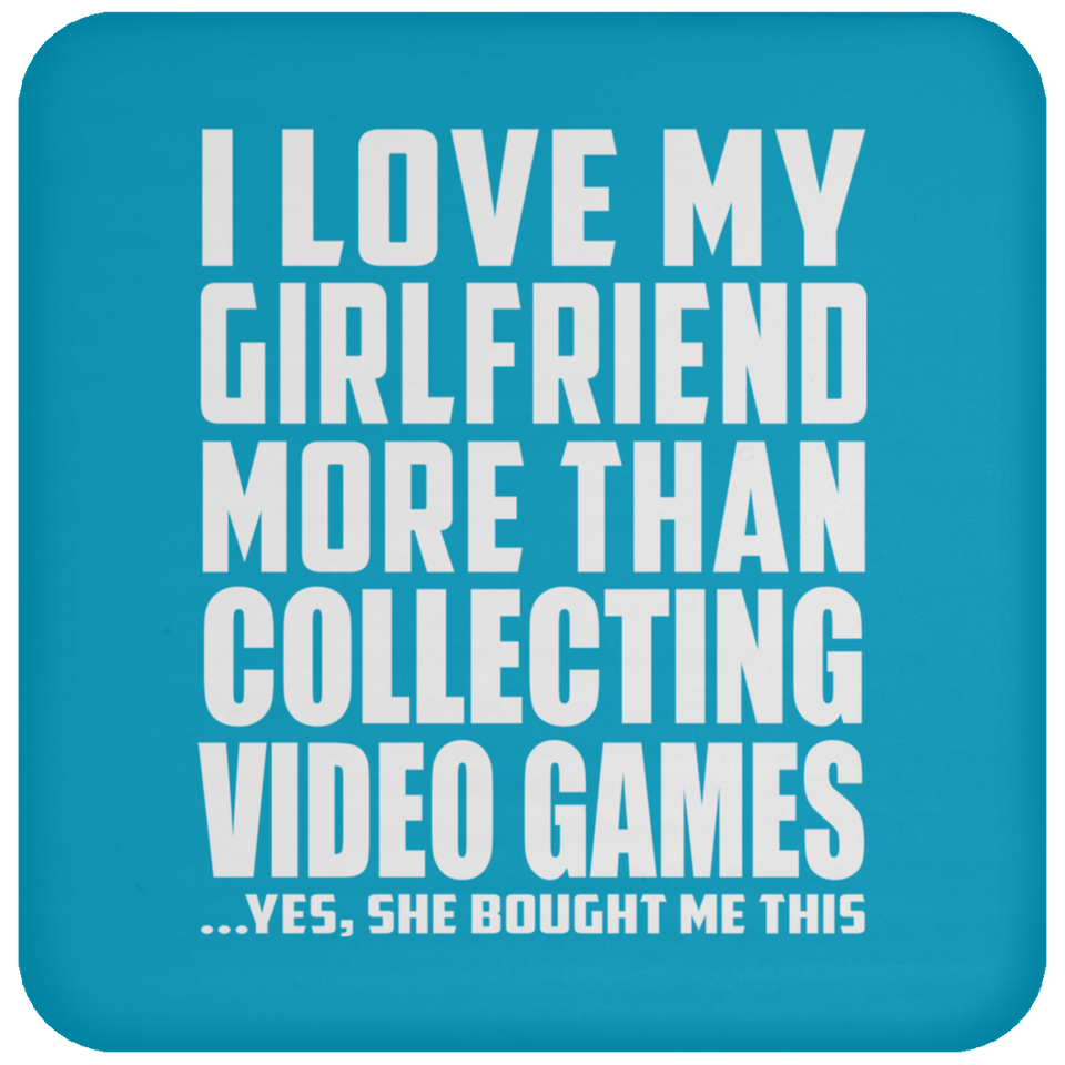 I Love My Girlfriend More Than Collecting Video Games - Drink Coaster