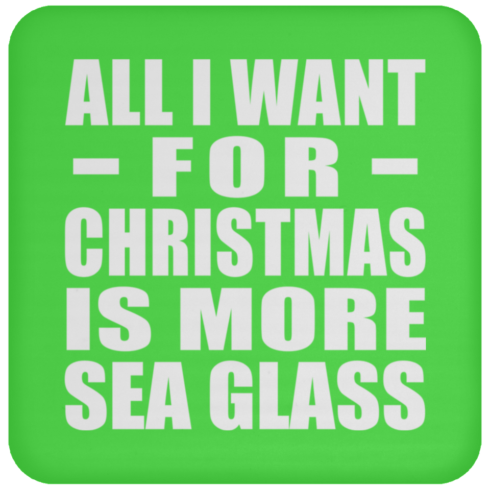 All I Want For Christmas Is More Sea Glass - Coaster