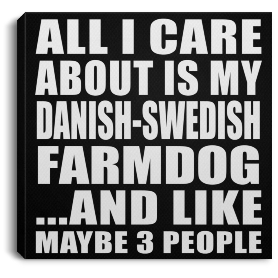 All I Care About Is My Danish-Swedish Farmdog - Canvas Square