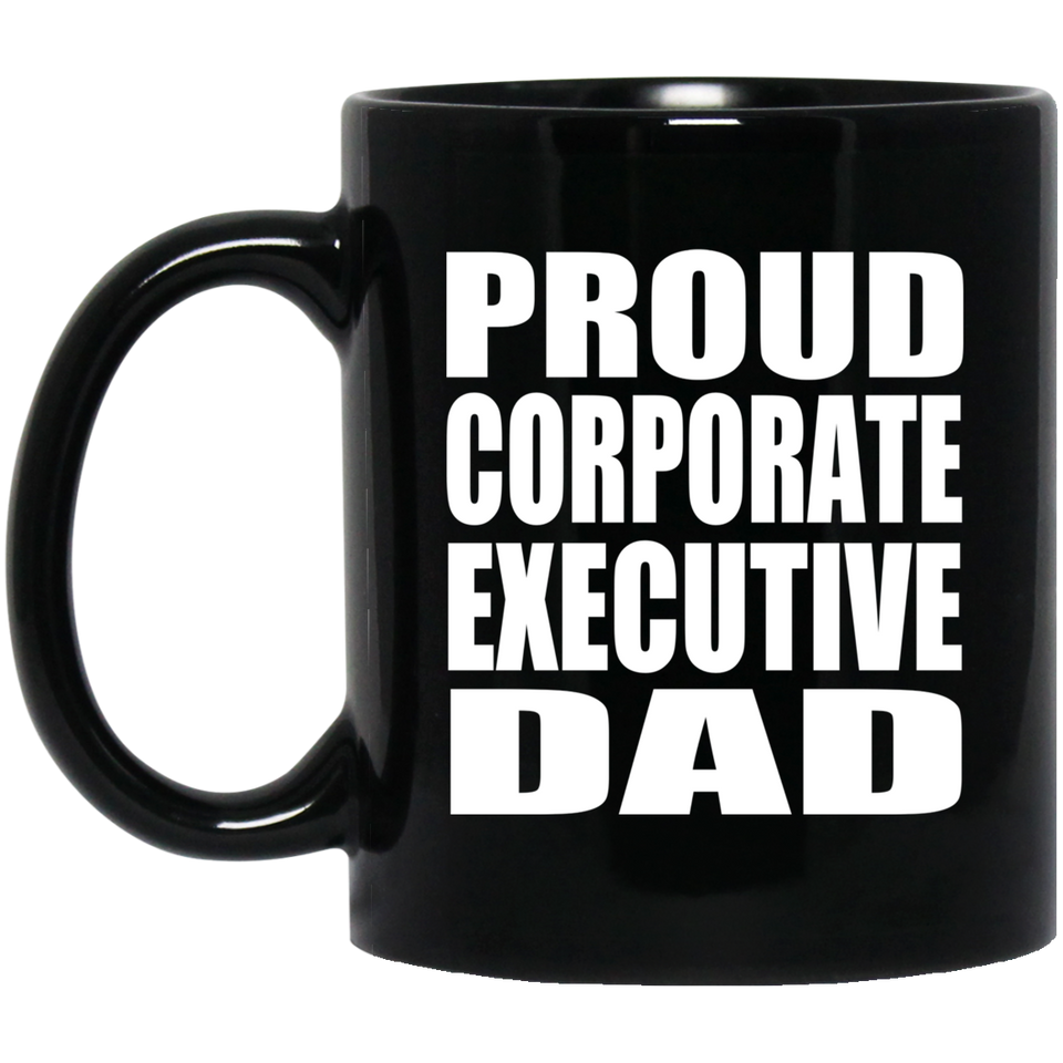 Proud Corporate Executive Dad - 11oz Coffee Mug Black