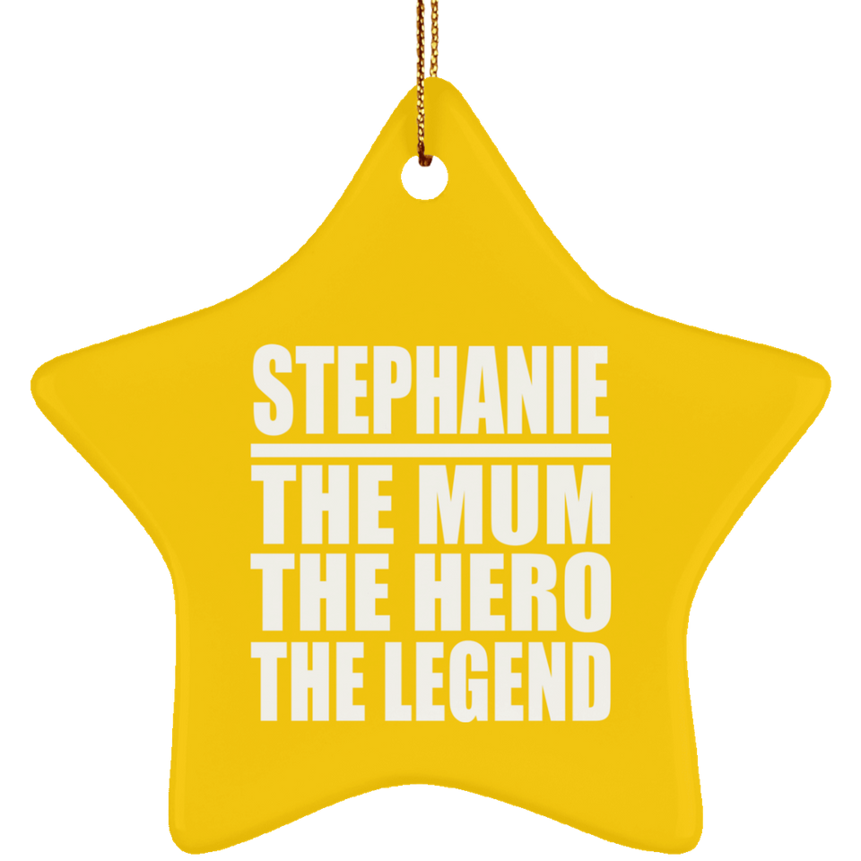 Stephanie The Mum The Hero The Legend - Star Ornament