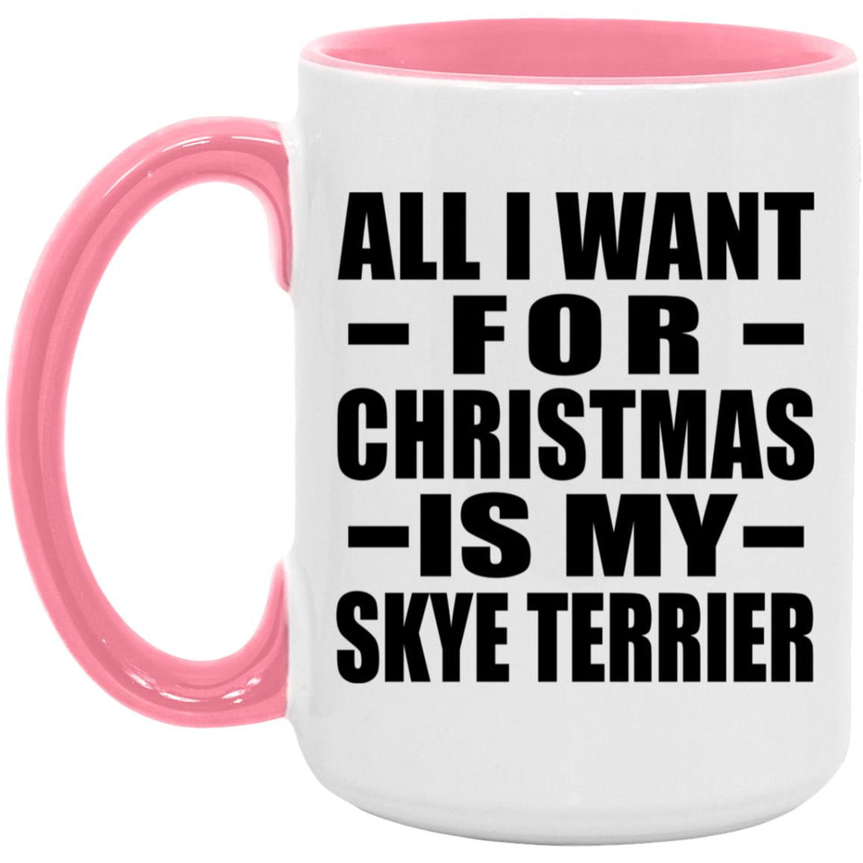 All I Want For Christmas Is My Skye Terrier - 15oz Accent Mug Pink