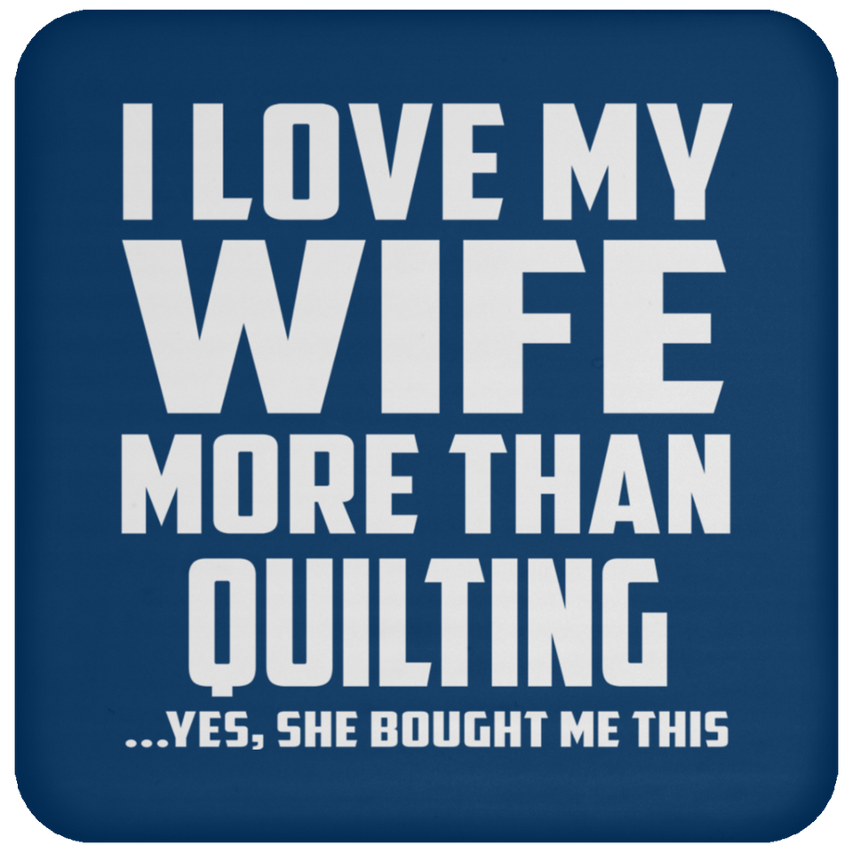 I Love My Wife More Than Quilting - Drink Coaster