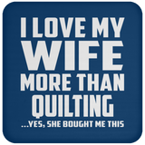 I Love My Wife More Than Quilting - Drink Coaster
