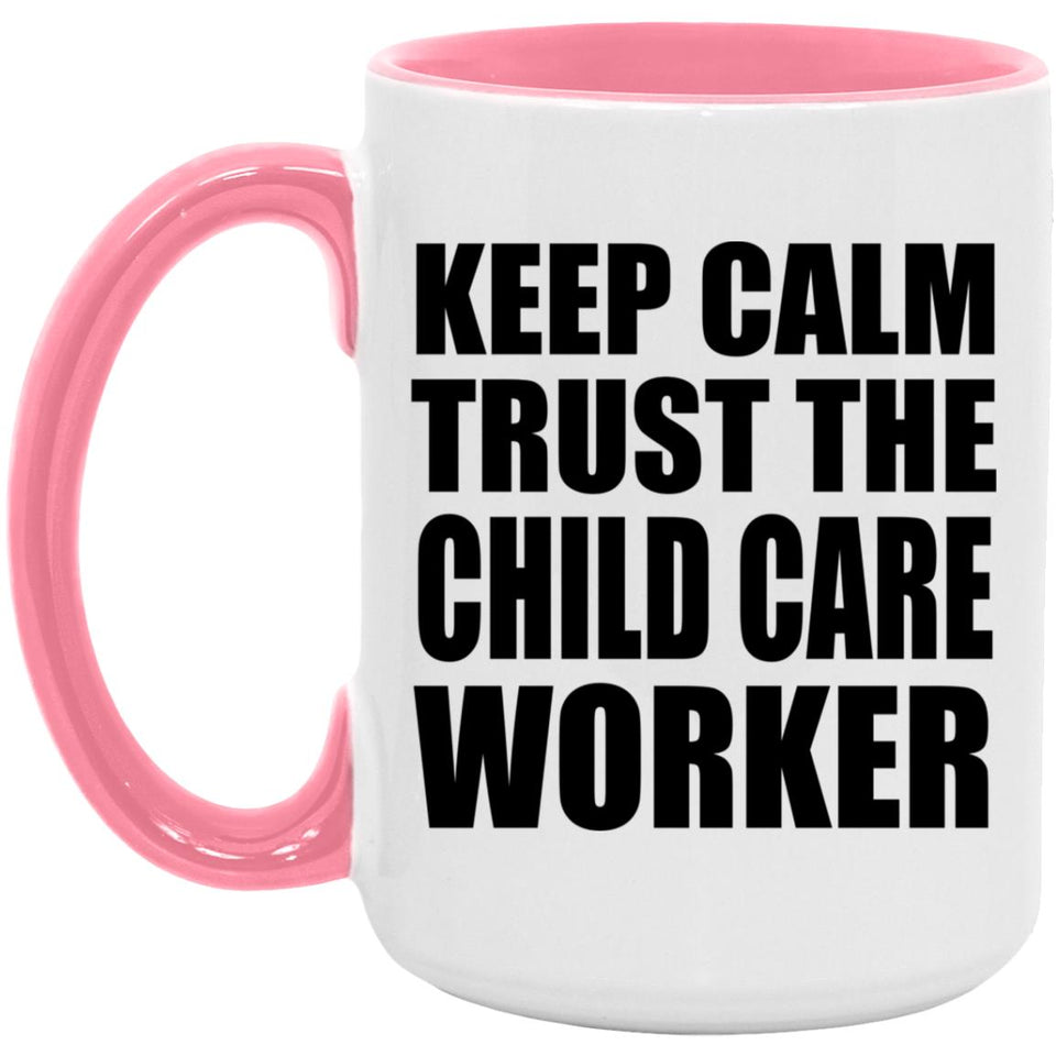 Keep Calm and Trust The Child Care Worker - 15oz Accent Mug Pink
