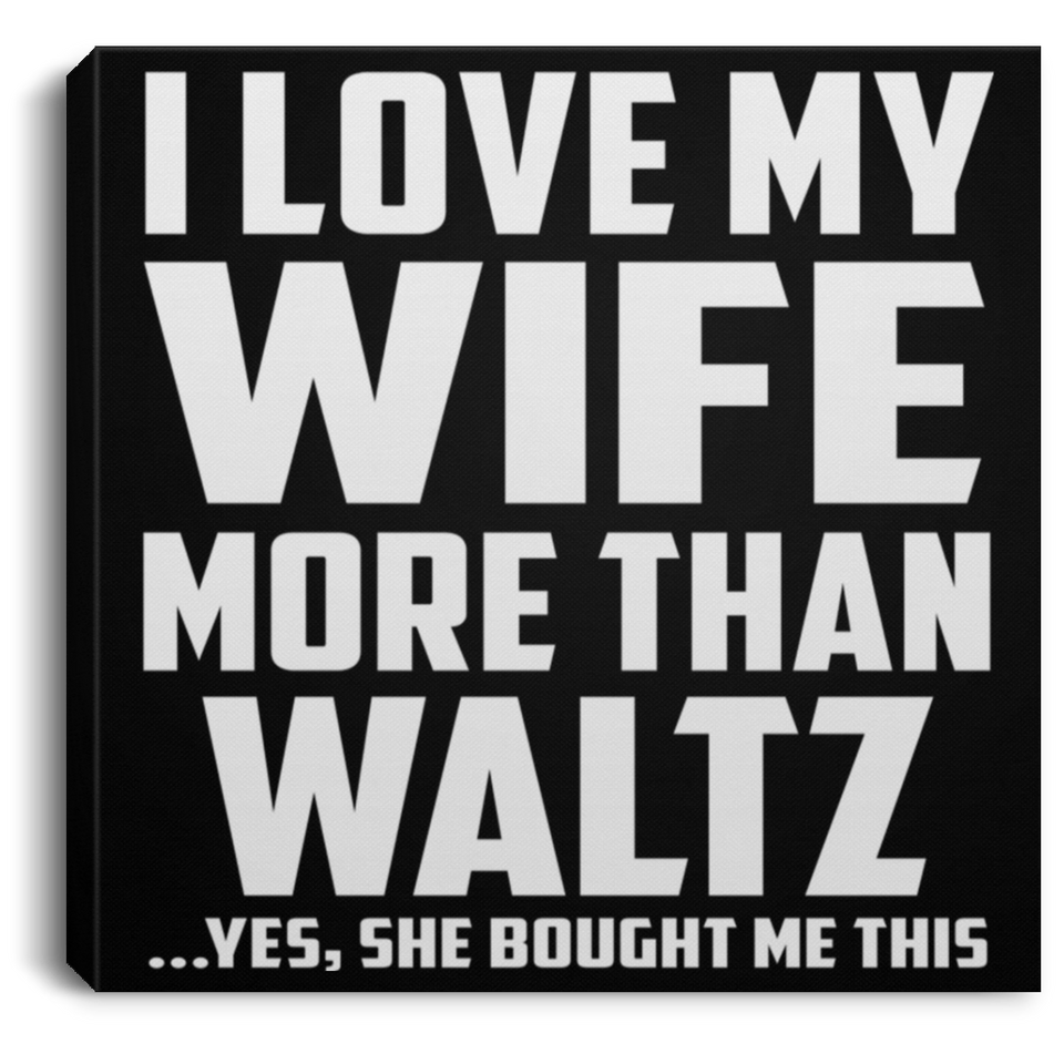 I Love My Wife More Than Waltz - Canvas Square