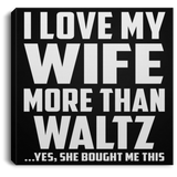 I Love My Wife More Than Waltz - Canvas Square