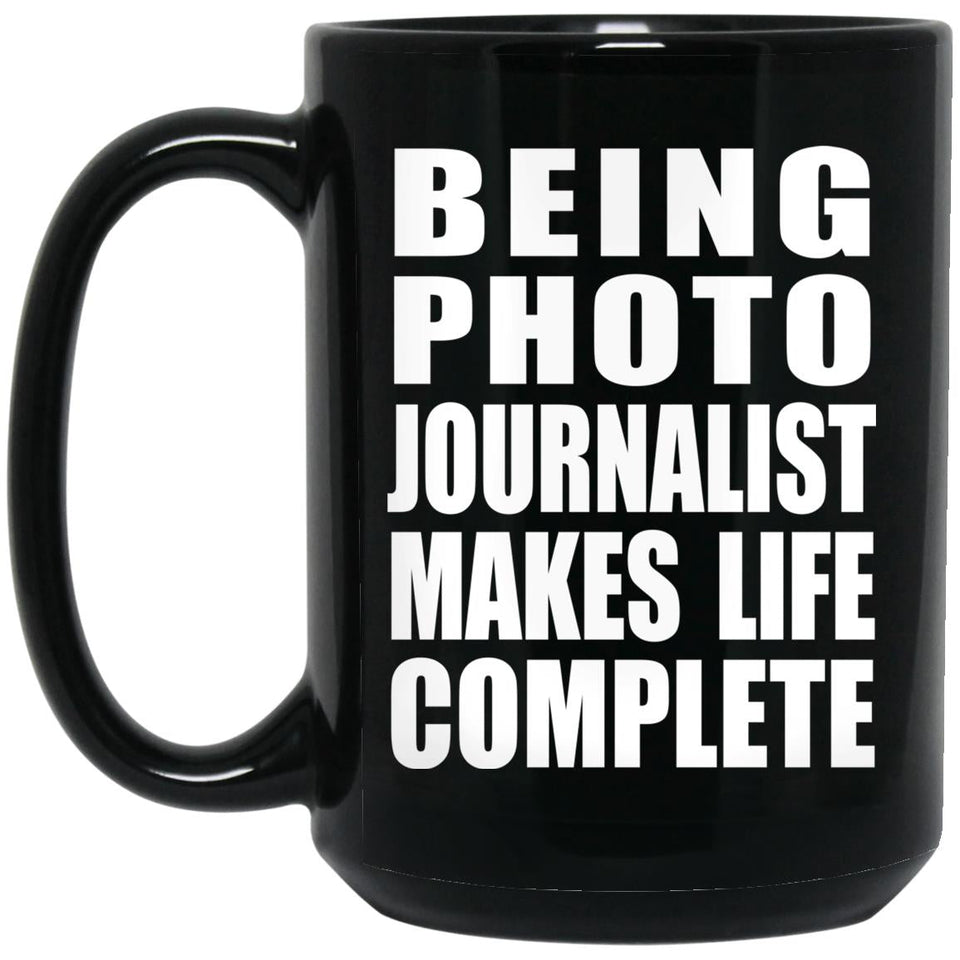 Being Photo Journalist Makes Life Complete - 15oz Coffee Mug Black